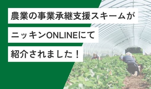 「農業の事業承継支援スキーム」が、ニッキンONLINEにて紹介されました！